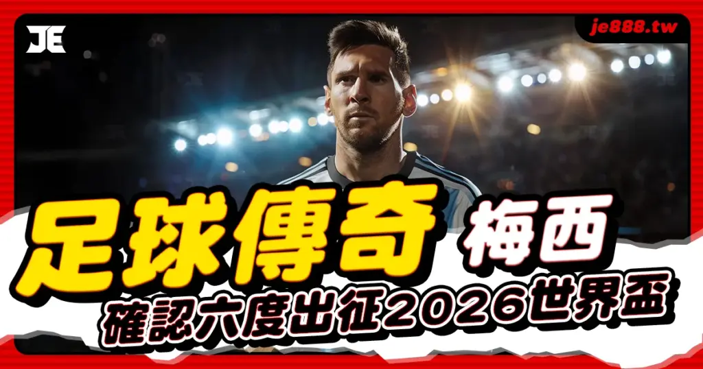 梅西確定參加2026世界盃,阿根廷足球傳奇第六度出征再寫生涯新紀錄