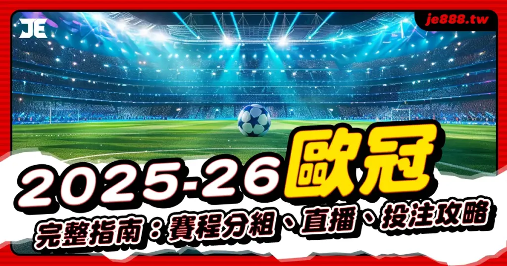 2025–26 歐冠完整指南|賽程、分組、直播與投注攻略懶人包,JE娛樂權威整理歐冠賽事資訊